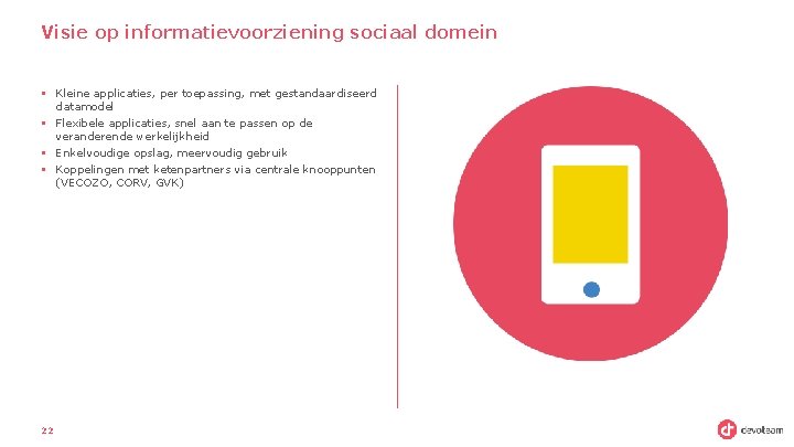 Visie op informatievoorziening sociaal domein § Kleine applicaties, per toepassing, met gestandaardiseerd datamodel §