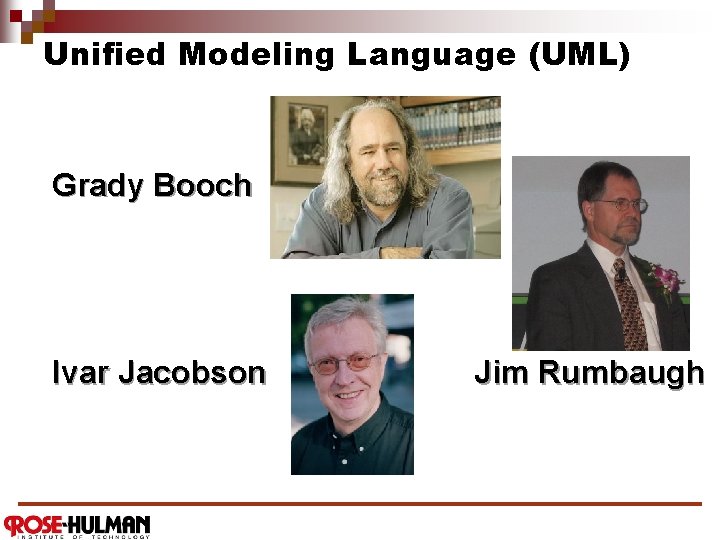 Unified Modeling Language (UML) Grady Booch Ivar Jacobson Jim Rumbaugh 