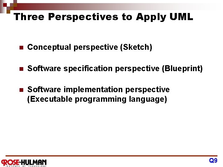 Three Perspectives to Apply UML n Conceptual perspective (Sketch) n Software specification perspective (Blueprint)