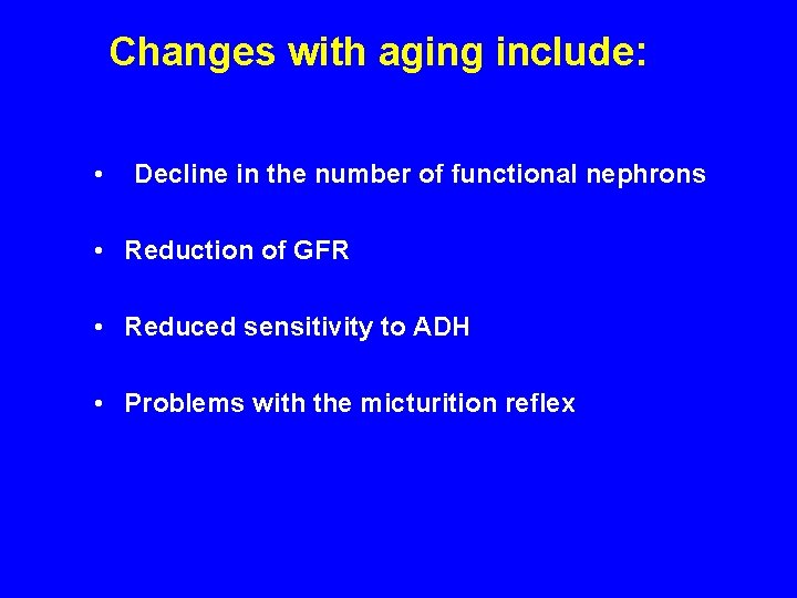 Changes with aging include: • Decline in the number of functional nephrons • Reduction