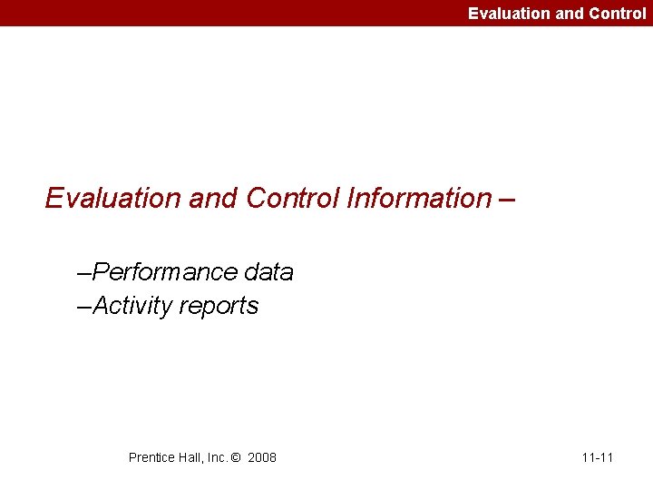 Evaluation and Control Information – –Performance data –Activity reports Prentice Hall, Inc. © 2008
