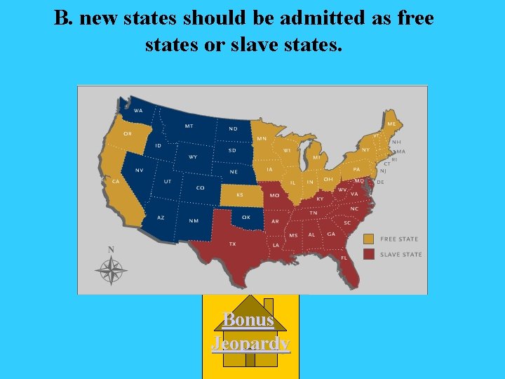 B. new states should be admitted as free states or slave states. Bonus Jeopardy