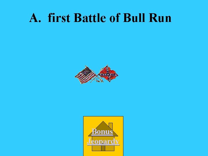 A. first Battle of Bull Run Bonus Jeopardy 