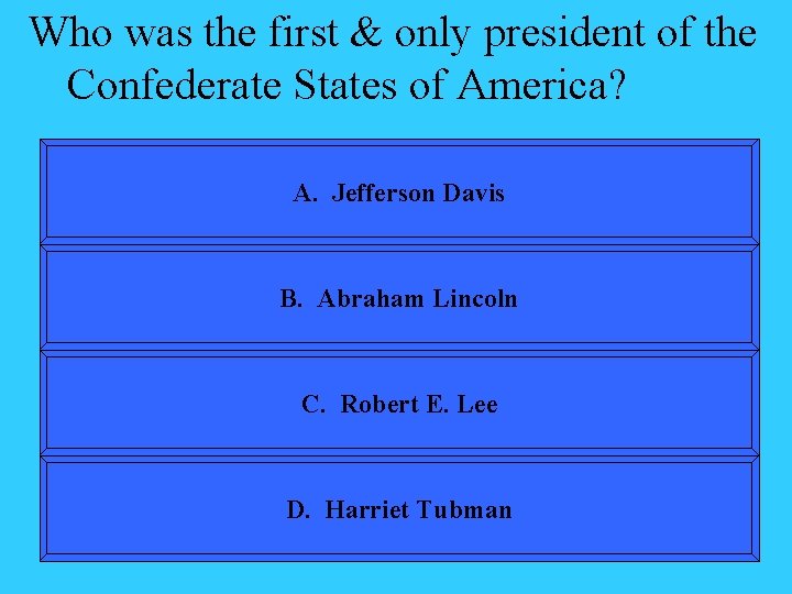 Who was the first & only president of the Confederate States of America? A.