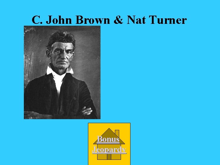 C. John Brown & Nat Turner Bonus Jeopardy 