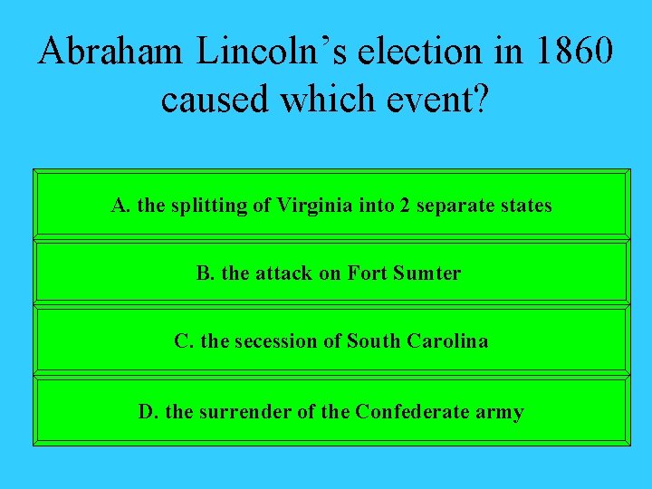 Abraham Lincoln’s election in 1860 caused which event? A. the splitting of Virginia into