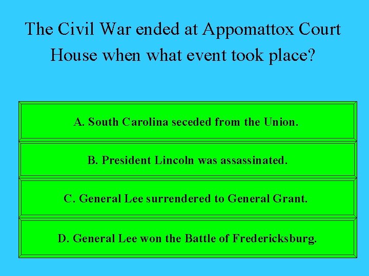 The Civil War ended at Appomattox Court House when what event took place? A.