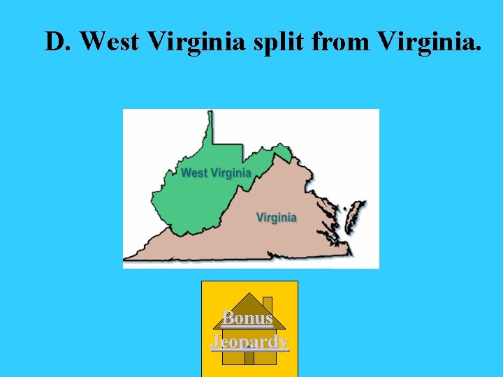 D. West Virginia split from Virginia. Bonus Jeopardy 