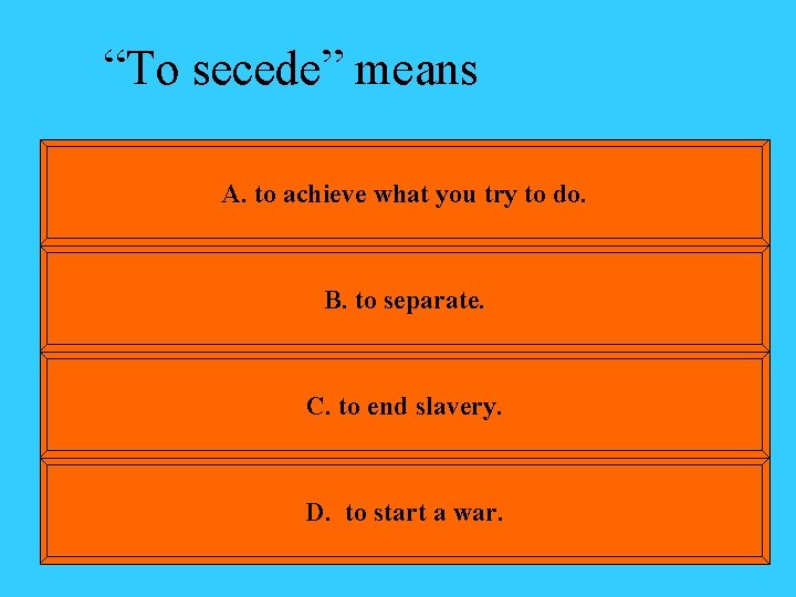 “To secede” means A. to achieve what you try to do. B. to separate.