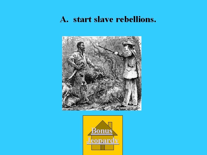 A. start slave rebellions. Bonus Jeopardy 