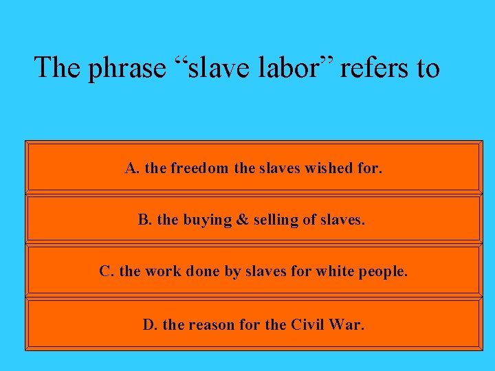 The phrase “slave labor” refers to A. the freedom the slaves wished for. B.