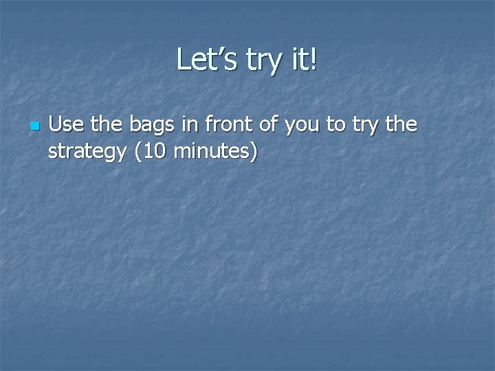 Let’s try it! n Use the bags in front of you to try the