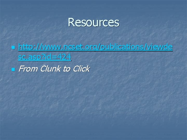 Resources n n http: //www. ncset. org/publications/viewde sc. asp? id=424 From Clunk to Click