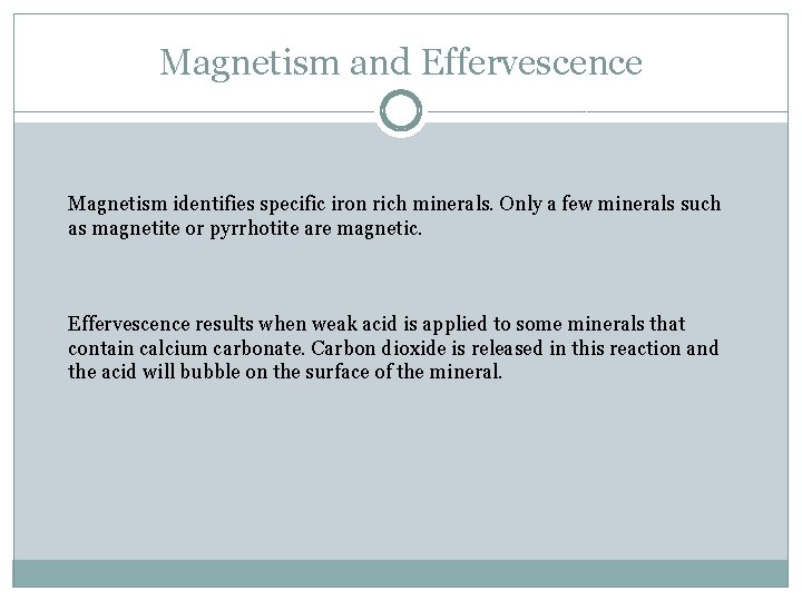 Magnetism and Effervescence Magnetism identifies specific iron rich minerals. Only a few minerals such
