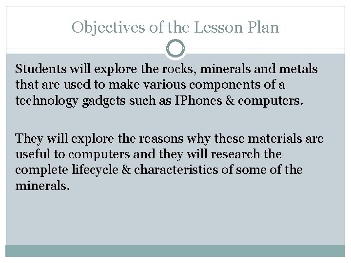 Objectives of the Lesson Plan Students will explore the rocks, minerals and metals that