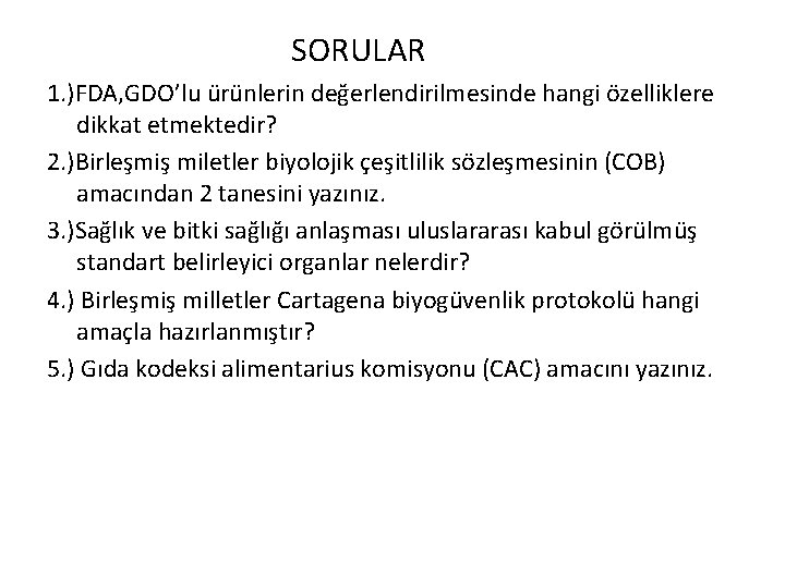 SORULAR 1. )FDA, GDO’lu ürünlerin değerlendirilmesinde hangi özelliklere dikkat etmektedir? 2. )Birleşmiş miletler biyolojik