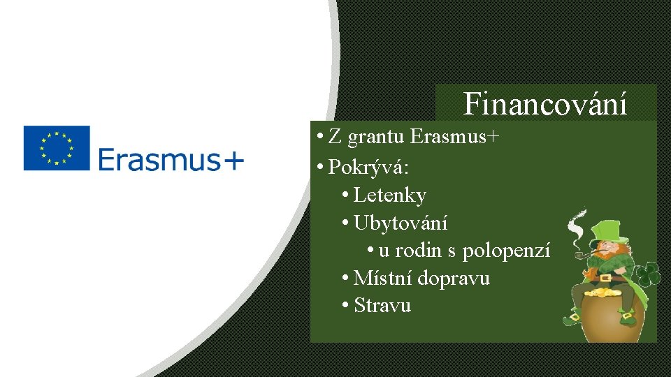 Financování • Z grantu Erasmus+ • Pokrývá: • Letenky • Ubytování • u rodin