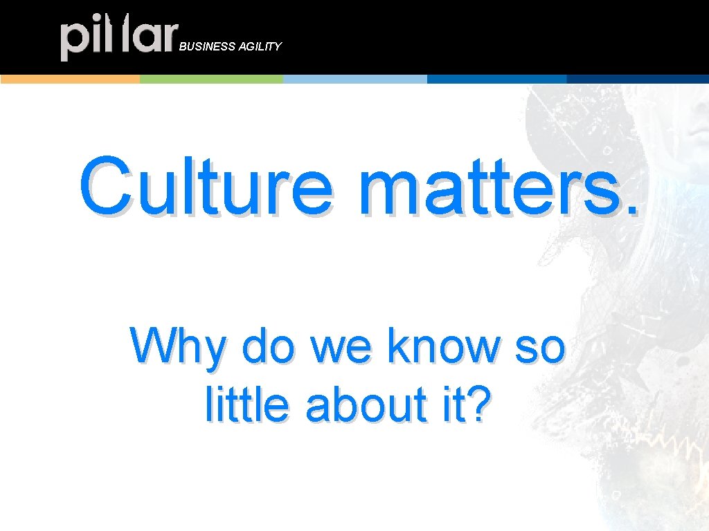 BUSINESS AGILITY Culture matters. Why do we know so little about it? 