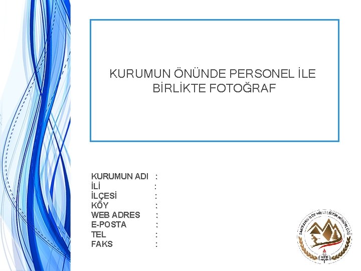 KURUMUN ÖNÜNDE PERSONEL İLE BİRLİKTE FOTOĞRAF KURUMUN ADI İLİ İLÇESİ KÖY WEB ADRES E-POSTA