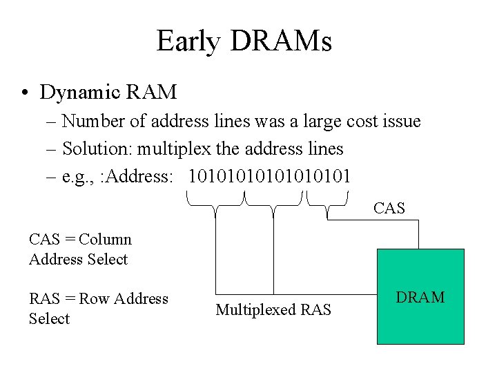 Early DRAMs • Dynamic RAM – Number of address lines was a large cost