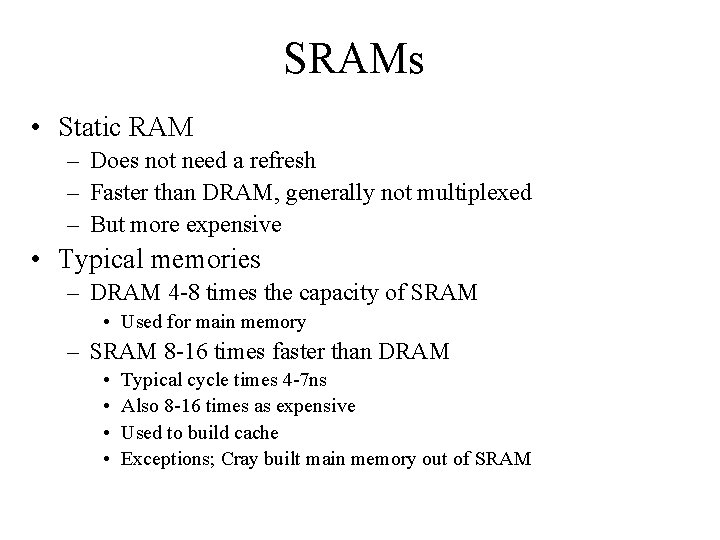 SRAMs • Static RAM – Does not need a refresh – Faster than DRAM,