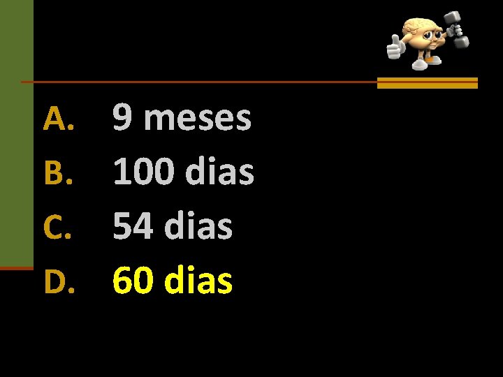 A. B. C. D. 9 meses 100 dias 54 dias 60 dias 