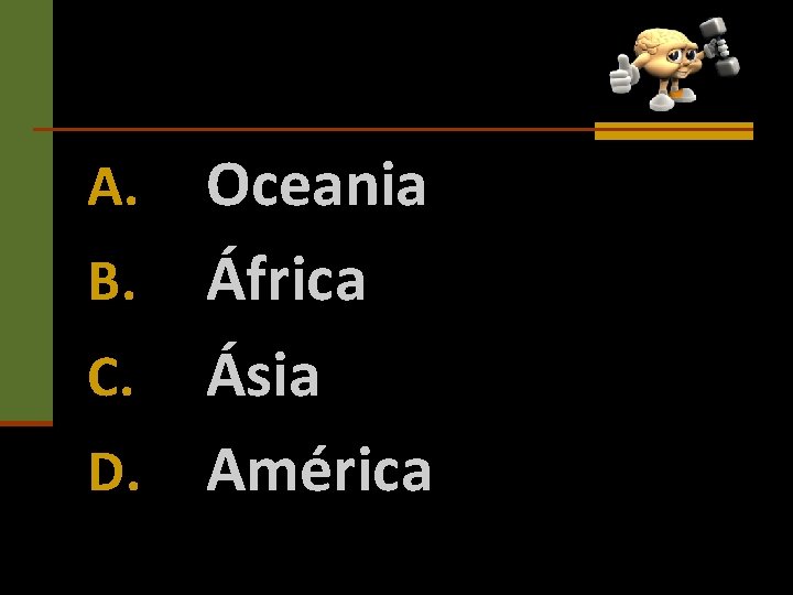 Oceania B. África C. Ásia D. América A. 