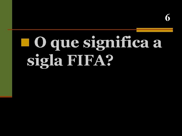 6 n O que significa a sigla FIFA? 