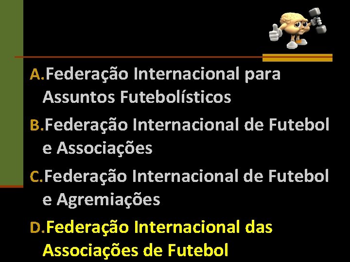 A. Federação Internacional para Assuntos Futebolísticos B. Federação Internacional de Futebol e Associações C.