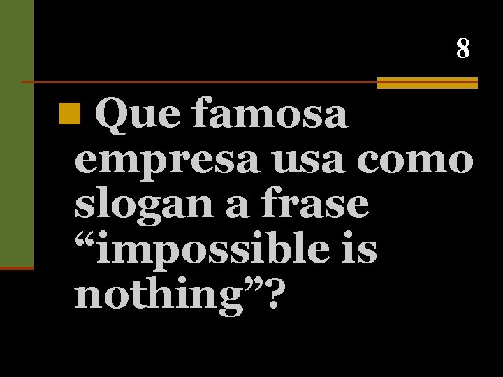 8 n Que famosa empresa usa como slogan a frase “impossible is nothing”? 