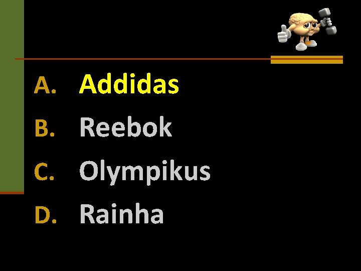 A. Addidas B. Reebok C. Olympikus D. Rainha 