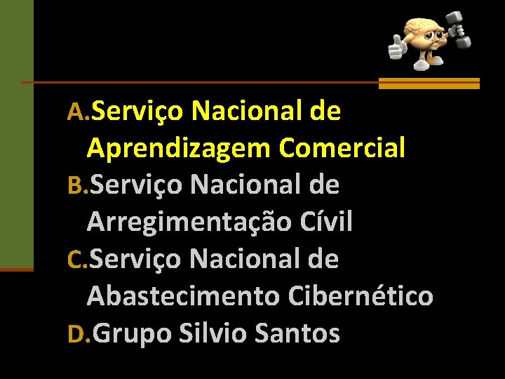 A. Serviço Nacional de Aprendizagem Comercial B. Serviço Nacional de Arregimentação Cívil C. Serviço