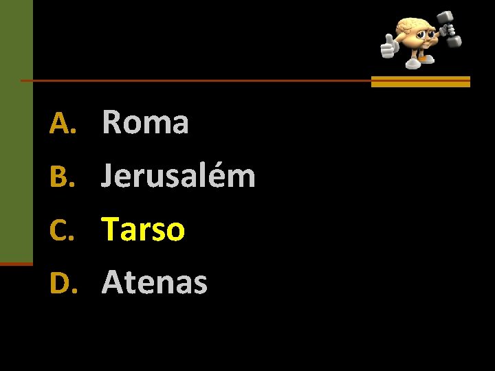 A. Roma B. Jerusalém C. Tarso D. Atenas 