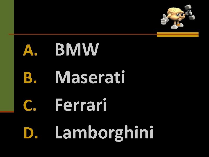 A. BMW B. Maserati Ferrari D. Lamborghini C. 
