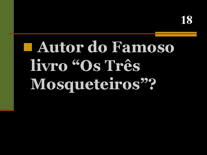 18 n Autor do Famoso livro “Os Três Mosqueteiros”? 