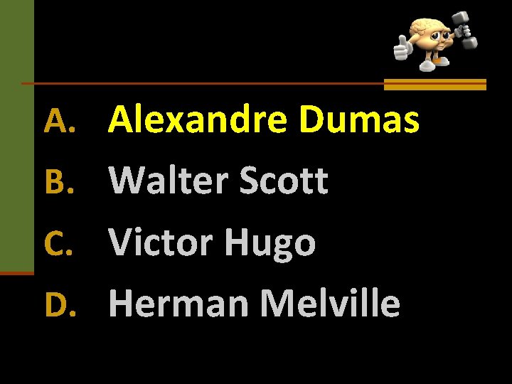 A. Alexandre Dumas B. Walter Scott C. Victor Hugo D. Herman Melville 