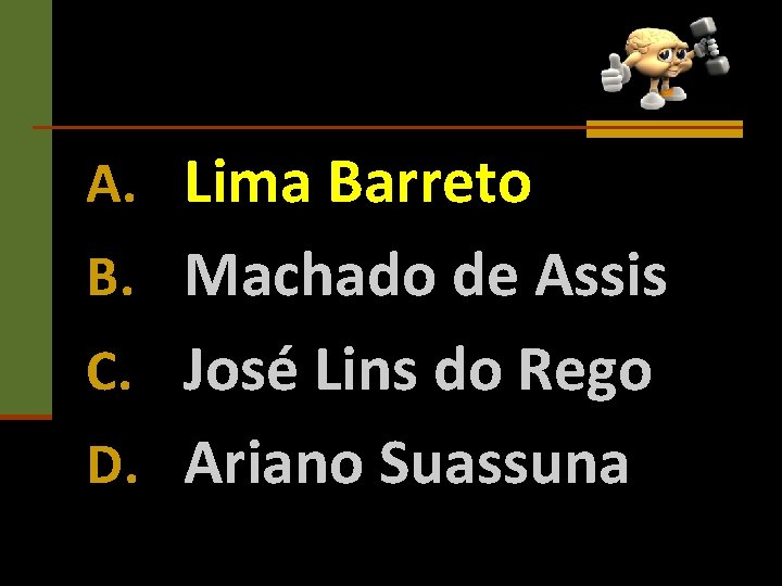 A. Lima Barreto B. Machado de Assis C. José Lins do Rego D. Ariano