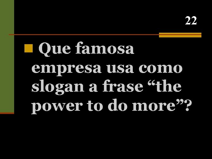 22 n Que famosa empresa usa como slogan a frase “the power to do