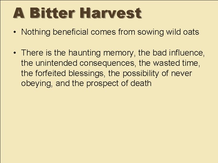 A Bitter Harvest • Nothing beneficial comes from sowing wild oats • There is