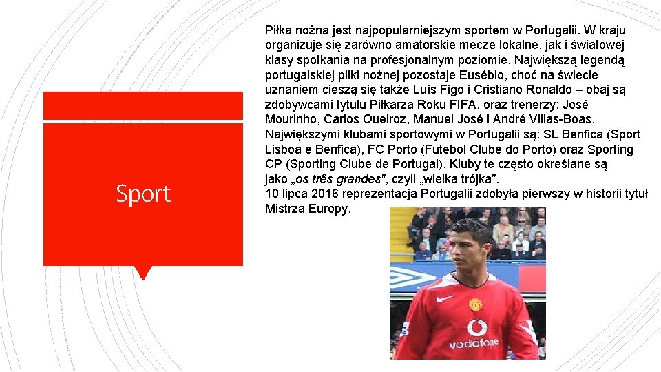 Sport Piłka nożna jest najpopularniejszym sportem w Portugalii. W kraju organizuje się zarówno amatorskie