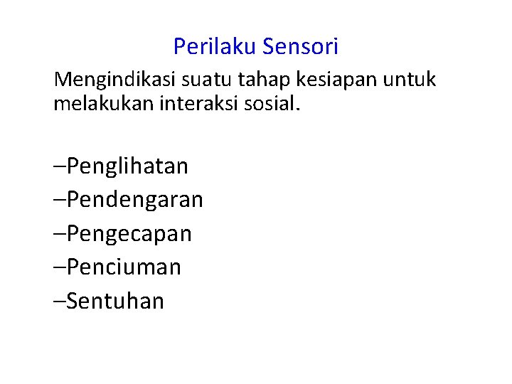 Perilaku Sensori Mengindikasi suatu tahap kesiapan untuk melakukan interaksi sosial. –Penglihatan –Pendengaran –Pengecapan –Penciuman