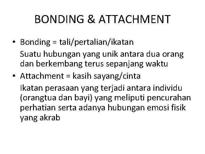 BONDING & ATTACHMENT • Bonding = tali/pertalian/ikatan Suatu hubungan yang unik antara dua orang