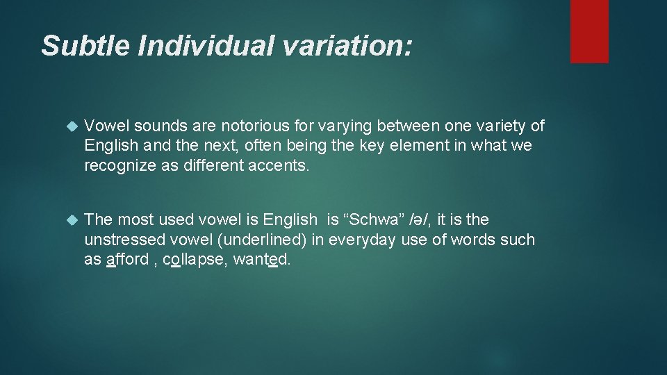 Subtle Individual variation: Vowel sounds are notorious for varying between one variety of English