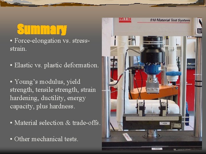 Summary • Force-elongation vs. stressstrain. • Elastic vs. plastic deformation. • Young’s modulus, yield