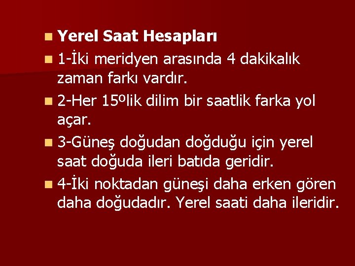 n Yerel Saat Hesapları n 1 -İki meridyen arasında 4 dakikalık zaman farkı vardır.