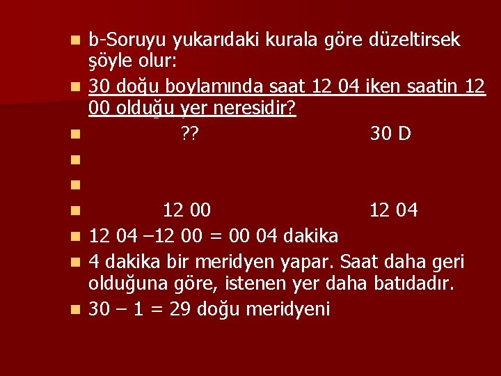 b-Soruyu yukarıdaki kurala göre düzeltirsek şöyle olur: n 30 doğu boylamında saat 12 04