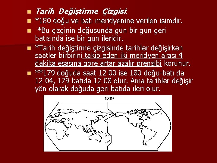 n Tarih Değiştirme Çizgisi: *180 doğu ve batı meridyenine verilen isimdir. n *Bu çizginin