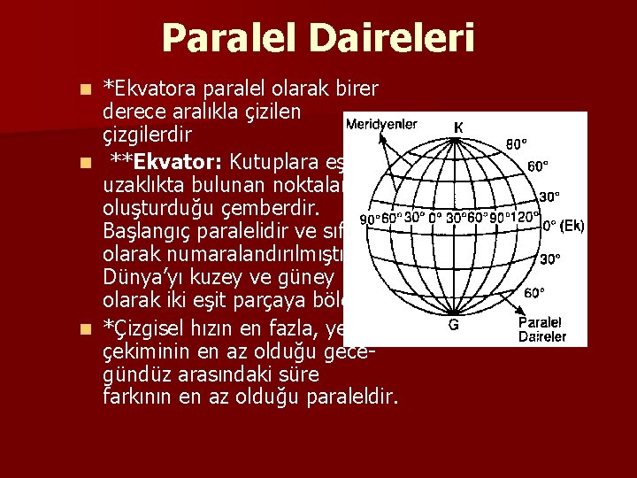 Paralel Daireleri *Ekvatora paralel olarak birer derece aralıkla çizilen çizgilerdir n **Ekvator: Kutuplara eşit