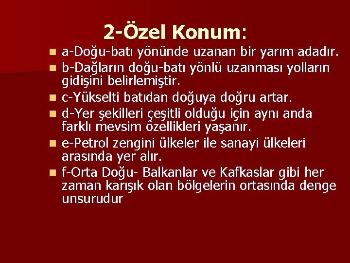 2 -Özel Konum: n n n a-Doğu-batı yönünde uzanan bir yarım adadır. b-Dağların doğu-batı