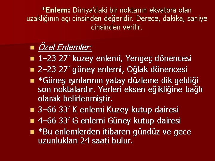 *Enlem: Dünya’daki bir noktanın ekvatora olan uzaklığının açı cinsinden değeridir. Derece, dakika, saniye cinsinden